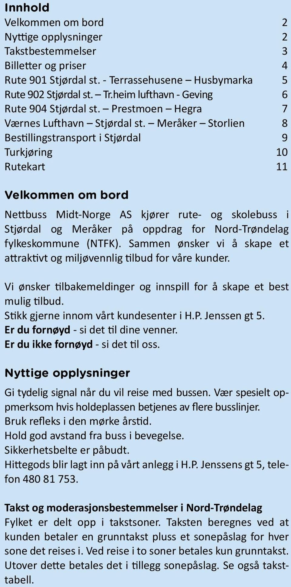 Meråker Storlien 8 Bestillingstransport i Stjørdal 9 Turkjøring 10 Rutekart 11 Velkommen om bord Nettbuss Midt-Norge AS kjører rute- og skolebuss i Stjørdal og Meråker på oppdrag for Nord-Trøndelag