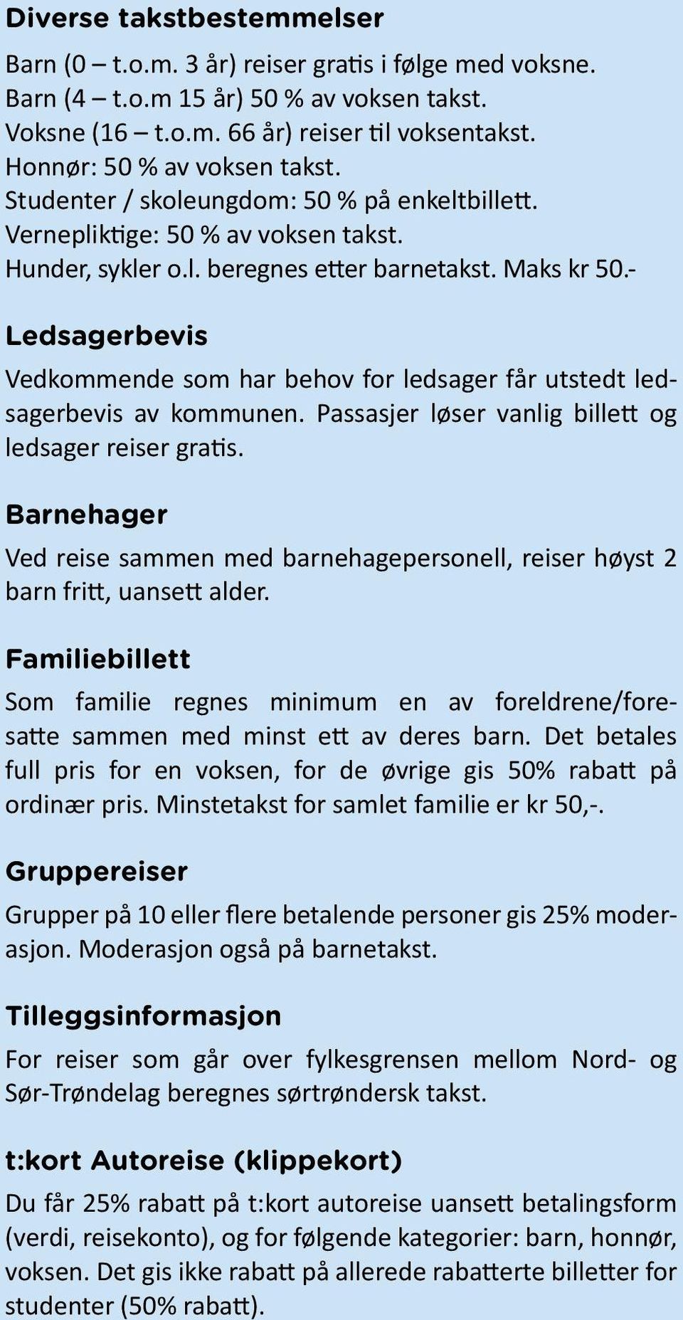 - Ledsagerbevis Vedkommende som har behov for ledsager får utstedt ledsagerbevis av kommunen. Passasjer løser vanlig billett og ledsager reiser gratis.