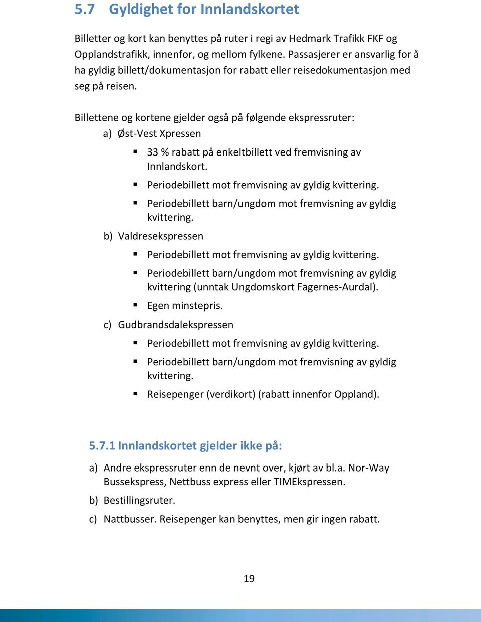 Billettene og kortene gjelder også på følgende ekspressruter: a) Øst-Vest Xpressen 33 % rabatt på enkeltbillett ved fremvisning av Innlandskort. Periodebillett mot fremvisning av gyldig kvittering.