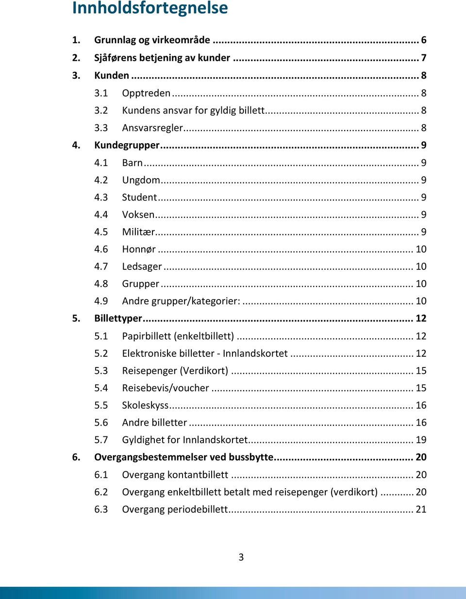 Billettyper... 12 5.1 Papirbillett (enkeltbillett)... 12 5.2 Elektroniske billetter - Innlandskortet... 12 5.3 Reisepenger (Verdikort)... 15 5.4 Reisebevis/voucher... 15 5.5 Skoleskyss... 16 5.