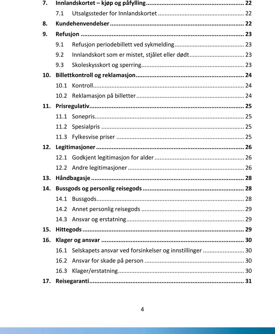 .. 25 11.3 Fylkesvise priser... 25 12. Legitimasjoner... 26 12.1 Godkjent legitimasjon for alder... 26 12.2 Andre legitimasjoner... 26 13. Håndbagasje... 28 14. Bussgods og personlig reisegods... 28 14.1 Bussgods.