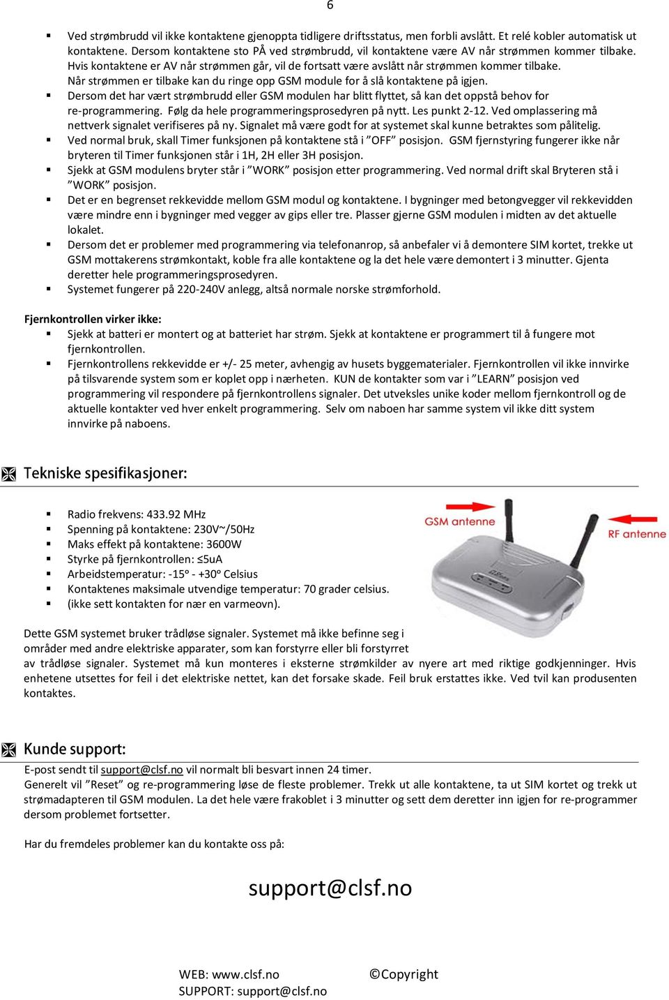 Når strømmen er tilbake kan du ringe opp GSM module for å slå kontaktene på igjen. Dersom det har vært strømbrudd eller GSM modulen har blitt flyttet, så kan det oppstå behov for re-programmering.