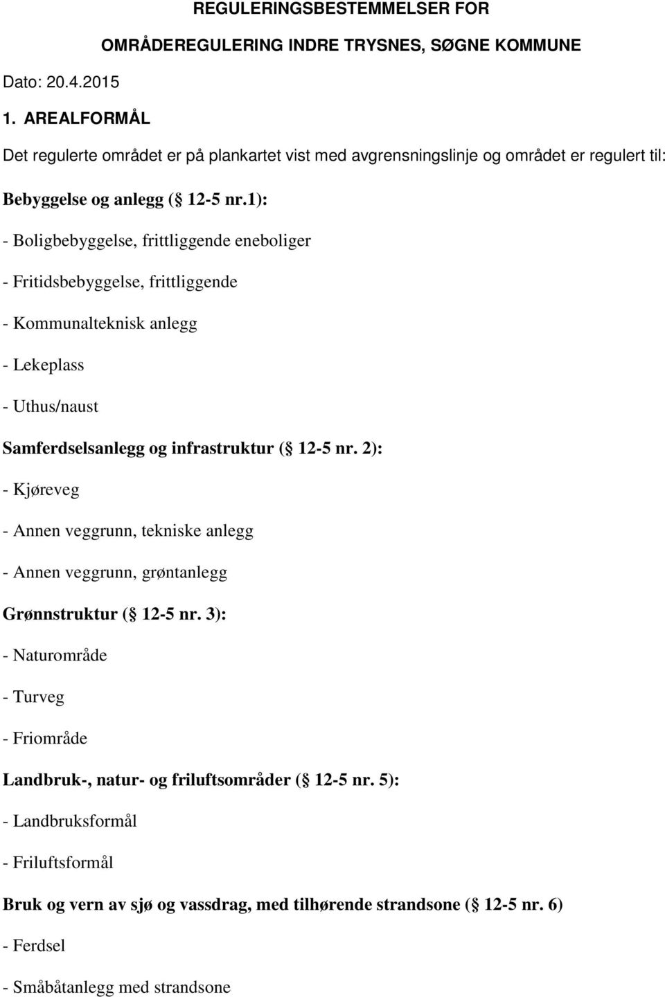 1): - Boligbebyggelse, frittliggende eneboliger - Fritidsbebyggelse, frittliggende - Kommunalteknisk anlegg - Lekeplass - Uthus/naust Samferdselsanlegg og infrastruktur ( 12-5 nr.