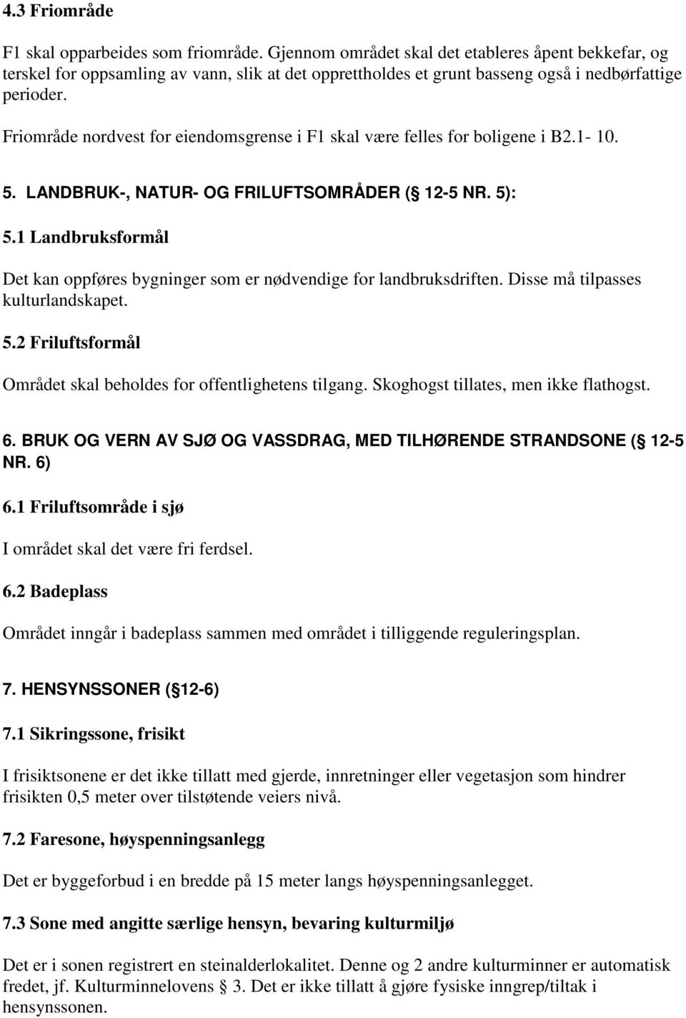 Friområde nordvest for eiendomsgrense i F1 skal være felles for boligene i B2.1-10. 5. LANDBRUK-, NATUR- OG FRILUFTSOMRÅDER ( 12-5 NR. 5): 5.