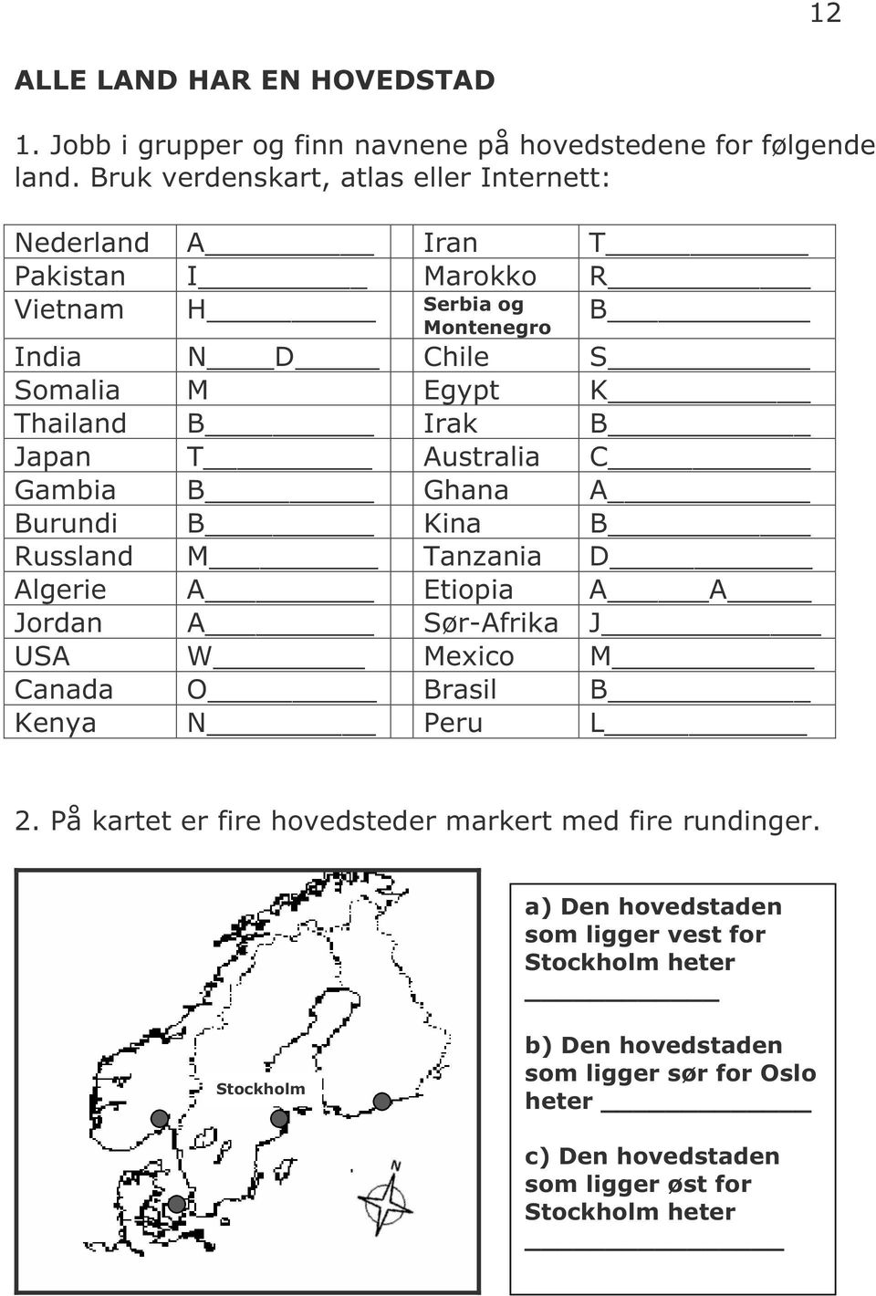 B Japan T Australia C Gambia B Ghana A Burundi B Kina B Russland M Tanzania D Algerie A Etiopia A A Jordan A Sør-Afrika J USA W Mexico M Canada O Brasil B Kenya N