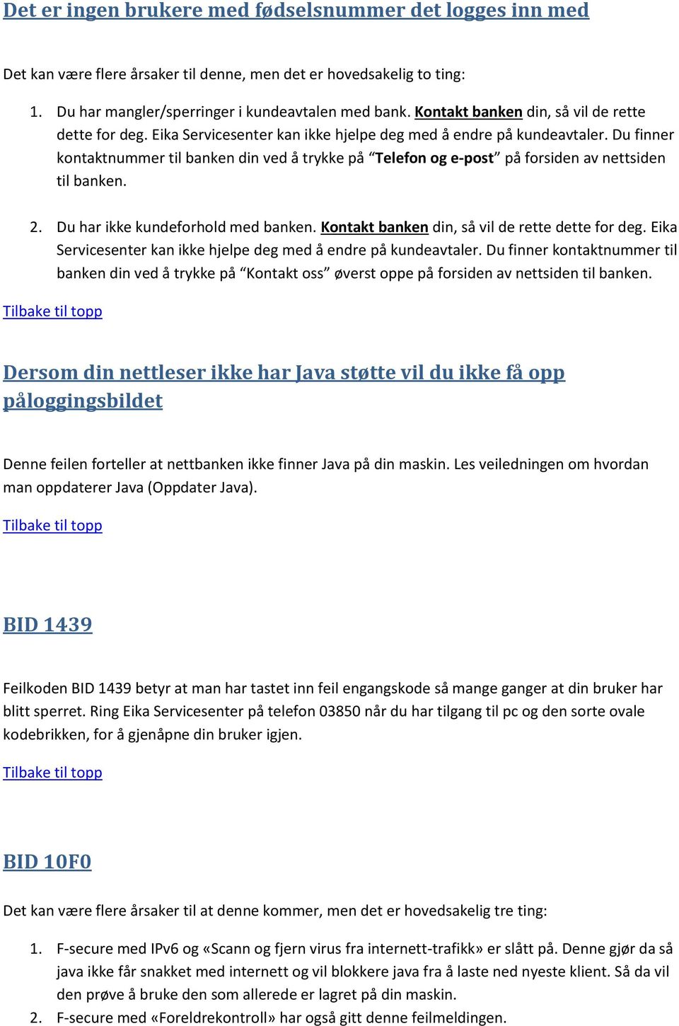 Du finner kontaktnummer til banken din ved å trykke på Telefon og e-post på forsiden av nettsiden til banken. 2. Du har ikke kundeforhold med banken.