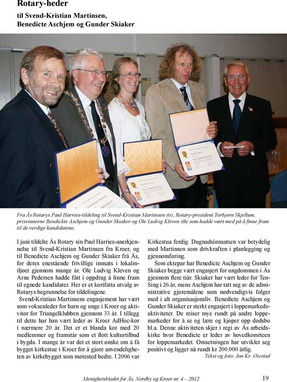 I juni tildelte Ås Rotary sin Paul Harries-anerkjennelse til Svend-Kristian Martinsen fra Kroer, og til Benedicte Aschjem og Gunder Skiaker frå Ås, for deres enestående frivillige innsats i