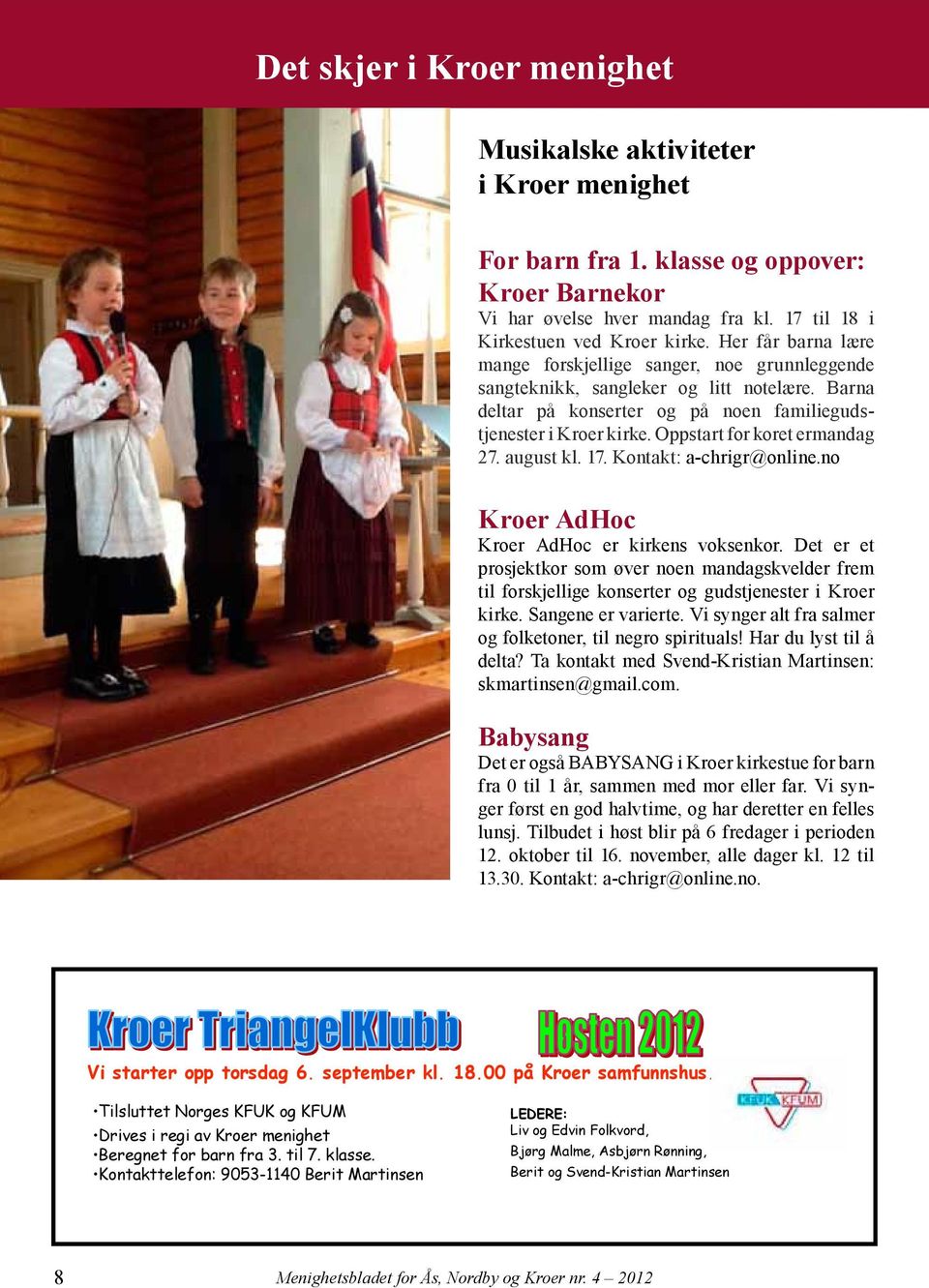 Oppstart for koret ermandag 27. august kl. 17. Kontakt: a-chrigr@online.no Kroer AdHoc Kroer AdHoc er kirkens voksenkor.
