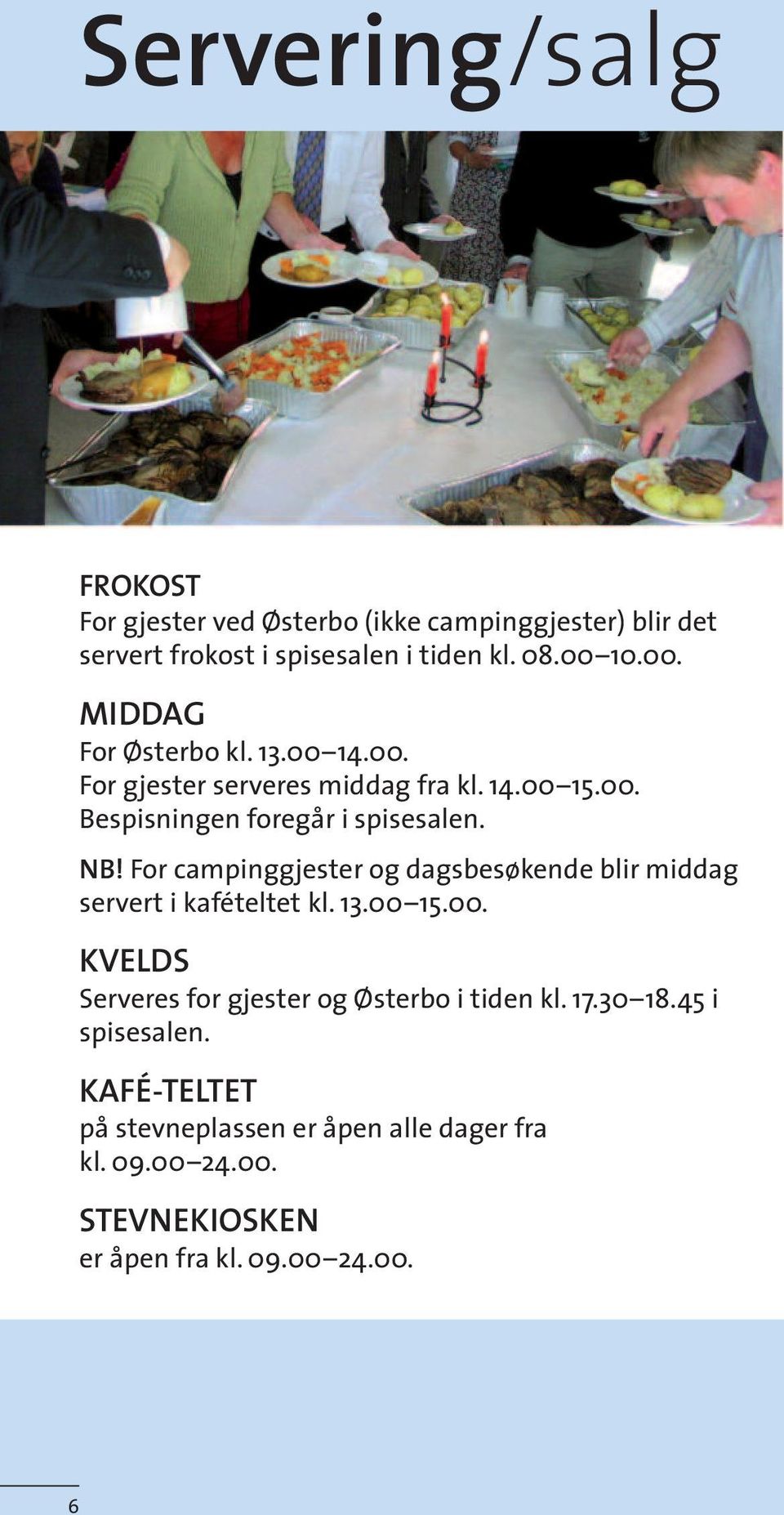 For campinggjester og dagsbesøkende blir middag servert i kafételtet kl. 13.00 15.00. KVELDS Serveres for gjester og Østerbo i tiden kl.