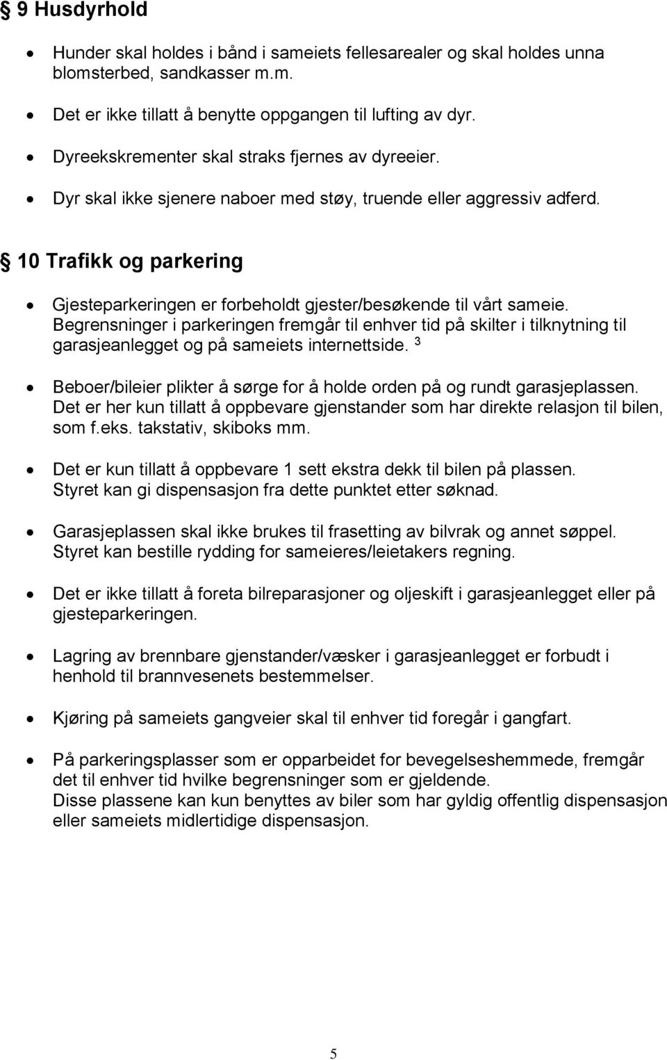 10 Trafikk og parkering Gjesteparkeringen er forbeholdt gjester/besøkende til vårt sameie.