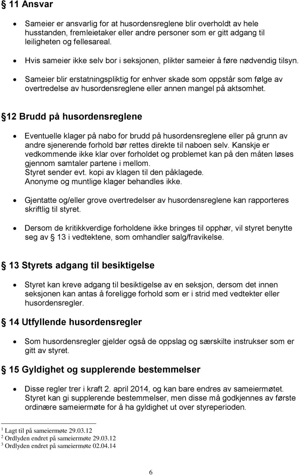 Sameier blir erstatningspliktig for enhver skade som oppstår som følge av overtredelse av husordensreglene eller annen mangel på aktsomhet.