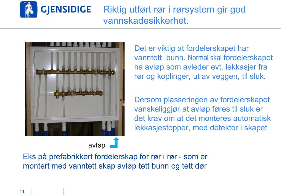 avløp Dersom plasseringen av fordelerskapet vanskeliggjør at avløp føres til sluk er det krav om at det monteres automatisk