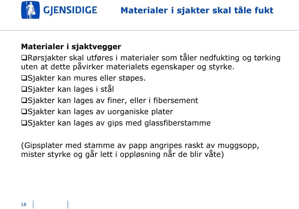 Sjakter kan lages i stål Sjakter kan lages av finer, eller i fibersement Sjakter kan lages av uorganiske plater Sjakter kan