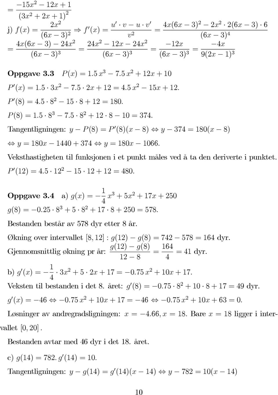 Tangentligningen: y P (8) = P 0 (8)(x 8) y 374 = 180(x 8) y = 180x 1440 + 374 y =180x 1066. Veksthastigheten til funksjonen i et punkt måles ved å ta den deriverte i punktet. P 0 (12) = 4.