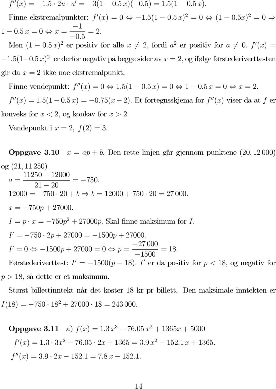 Finne vendepunkt: f 00 (x) =0 1.5(1 0.5 x) =0 1 0.5 x =0 x =2. f 00 (x) =1.5(1 0.5 x) = 0.75(x 2). Et fortegnsskjema for f 00 (x) viser da at f er konveks for x<2, og konkav for x>2.