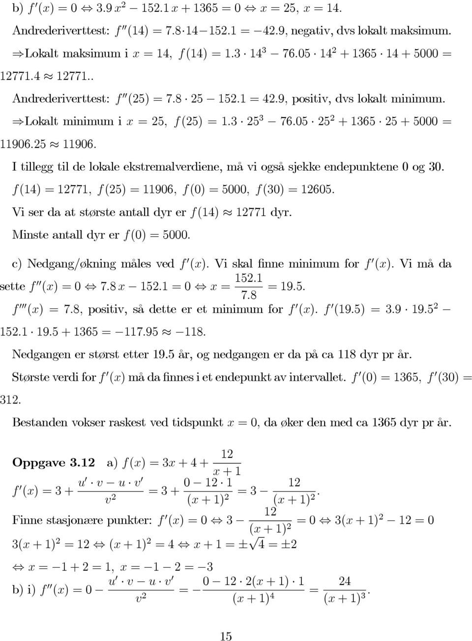 25 11906. I tillegg til de lokale ekstremalverdiene, må vi også sjekke endepunktene 0 og 30. f(14) = 12771, f(25) = 11906, f(0) = 5000, f(30) = 12605.