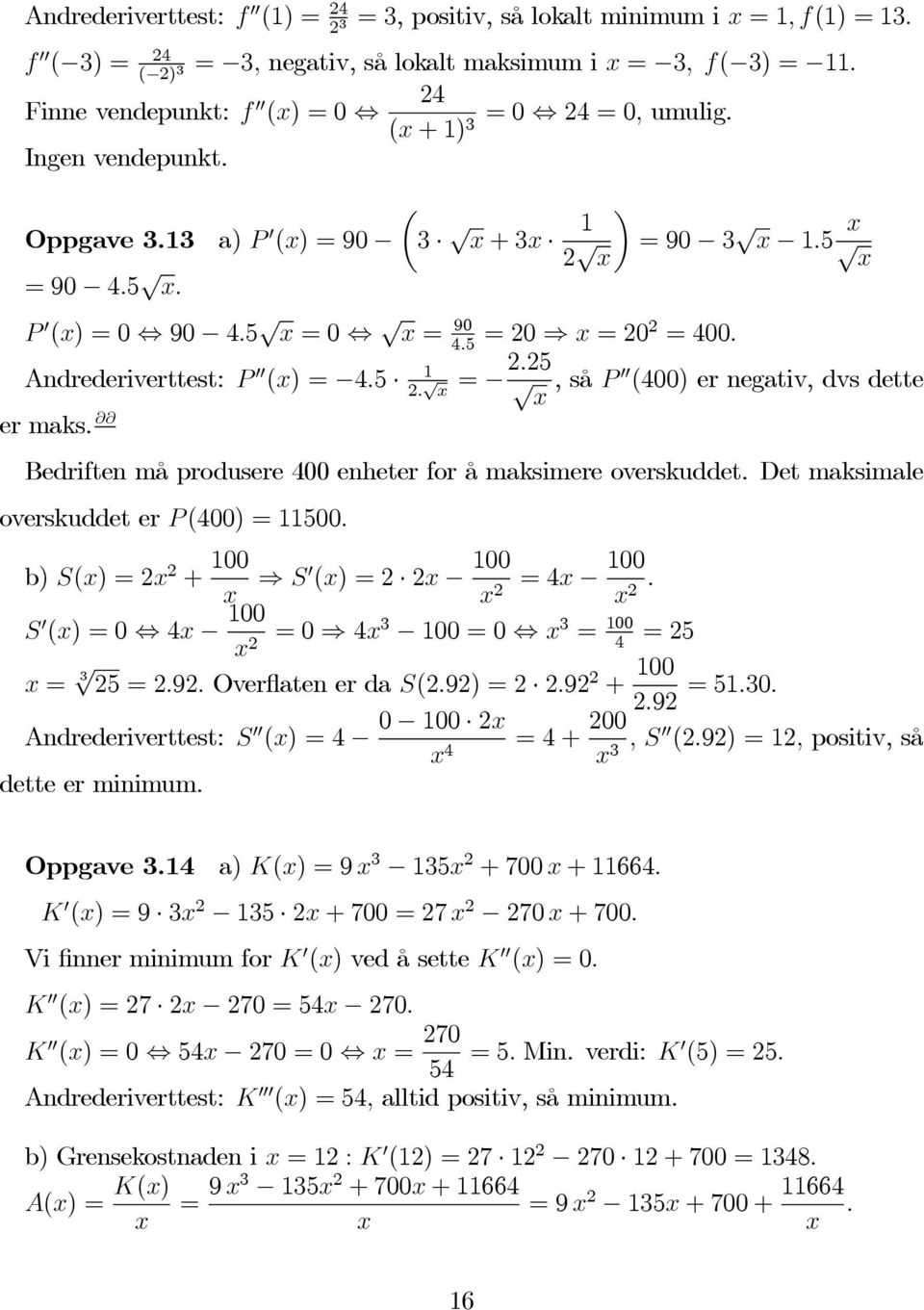 5 =202 =400. Andrederiverttest: P 00 1 (x) = 4.5 2. = 2.25,såP 00 (400) er negativ, dvs dette x x er maks. Bedriften må produsere 400 enheter for å maksimere overskuddet.