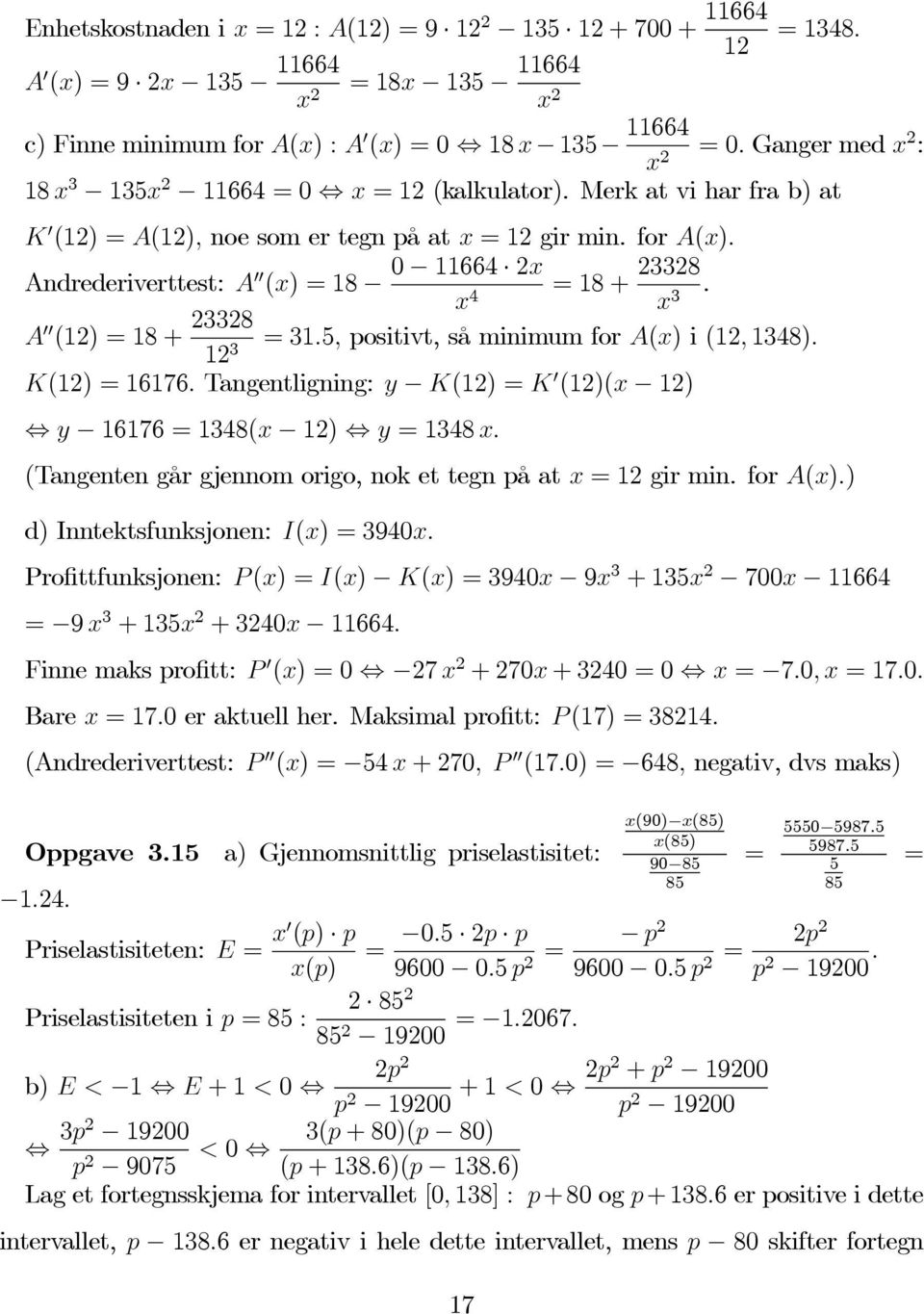 Andrederiverttest: A 00 0 11664 2x (x) =18 =18+ 23328. x 4 x 3 A 00 (12) = 18 + 23328 =31.5, positivt, så minimum for A(x) i (12, 1348). 12 3 K(12) = 16176.