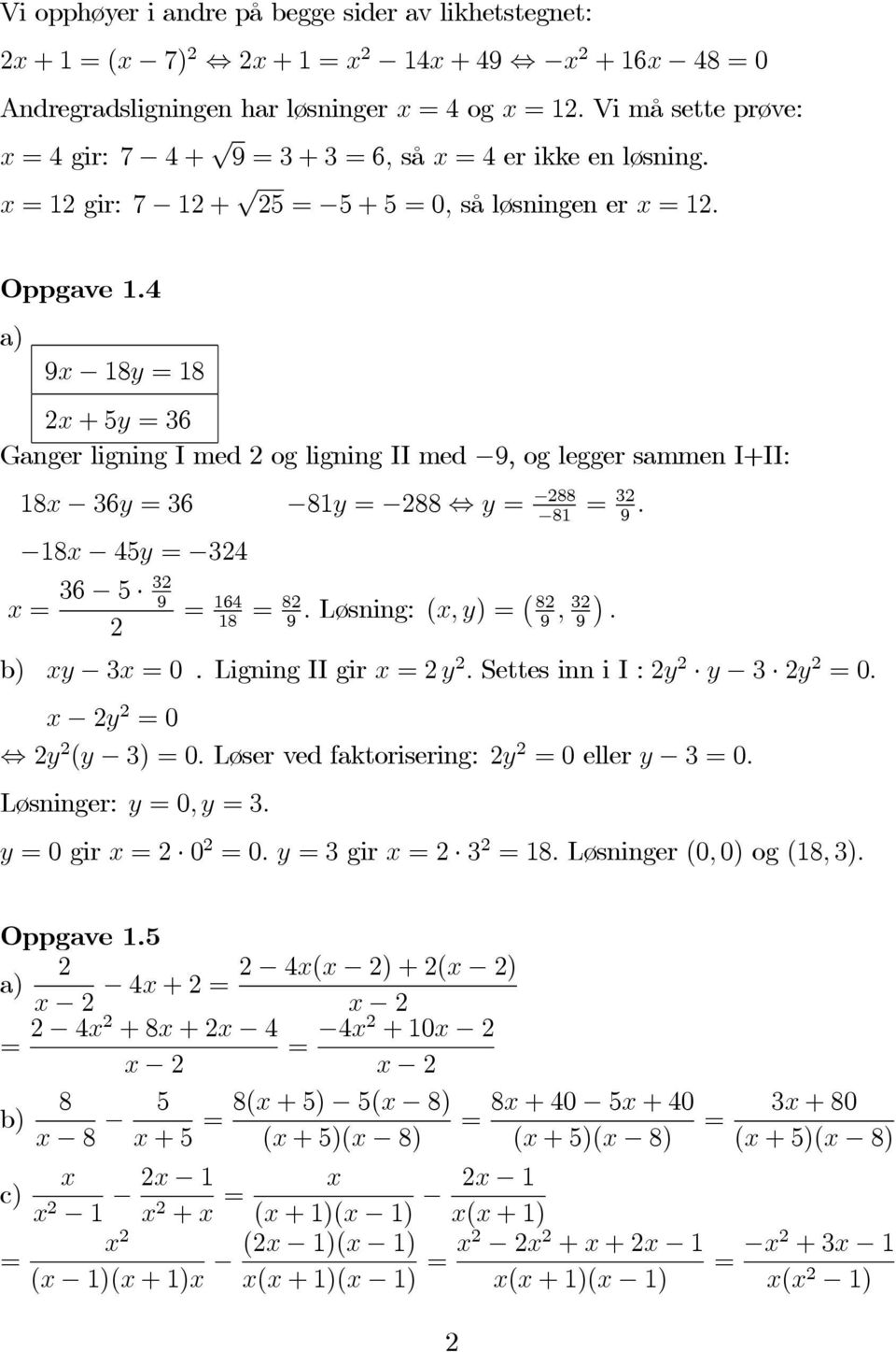 4 a) 9x 18y =18 2x +5y =36 Ganger ligning I med 2 og ligning II med 9, og legger sammen I+II: 18x 36y =36 18x 45y = 324 x = 36 5 32 9 2 b) xy 3x =0 81y = 288 y = 288 81 = 32 9. = 164 18 = 82 9.