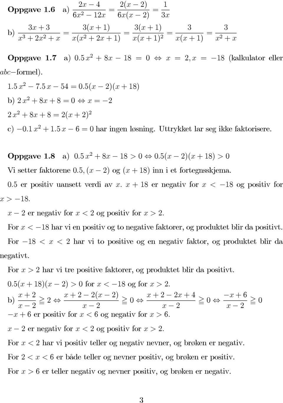 Uttrykket lar seg ikke faktorisere. Oppgave 1.8 a) 0.5 x 2 +8x 18 > 0 0.5(x 2)(x +18)> 0 Vi setter faktorene 0.5, (x 2) og (x +18)inn i et fortegnsskjema. 0.5 er positiv uansett verdi av x.