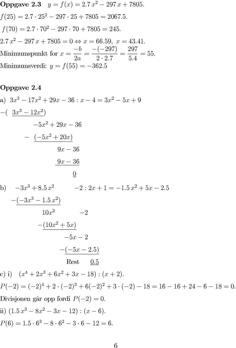 4 a) 3x 3 17x 2 +29x 36 : x 4=3x 2 5x +9 ( 3x 3 12x 2 ) 5x 2 +29x 36 ( 5x 2 +20x) 9x 36 9x 36 0 b) 3x 3 +8.5 x 2 2:2x +1= 1.5 x 2 +5x 2.5 ( 3x 3 1.