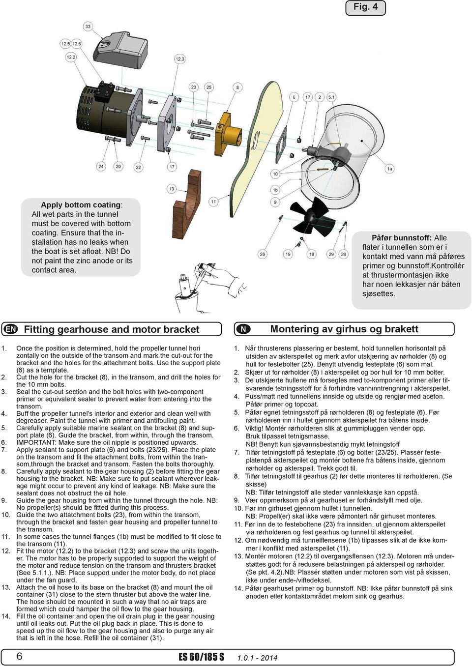 kontrollér at thrustermontasjen ikke har noen lekkasjer når båten sjøsettes. E Fitting gearhouse and motor bracket Montering av girhus og brakett 1.