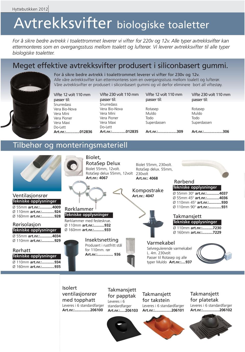 Meget effektive avtrekksvifter produsert i siliconbasert gummi. For å sikre bedre avtrekk i toalettrommet leverer vi vifter for 230v og 12v.