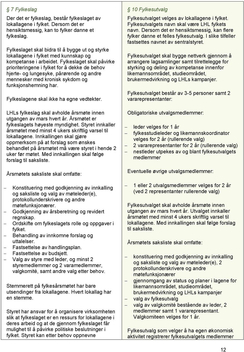 Fylkeslaget skal påvirke prioriteringene i fylket for å dekke de behov hjerte- og lungesyke, pårørende og andre mennesker med kronisk sykdom og funksjonshemning har.