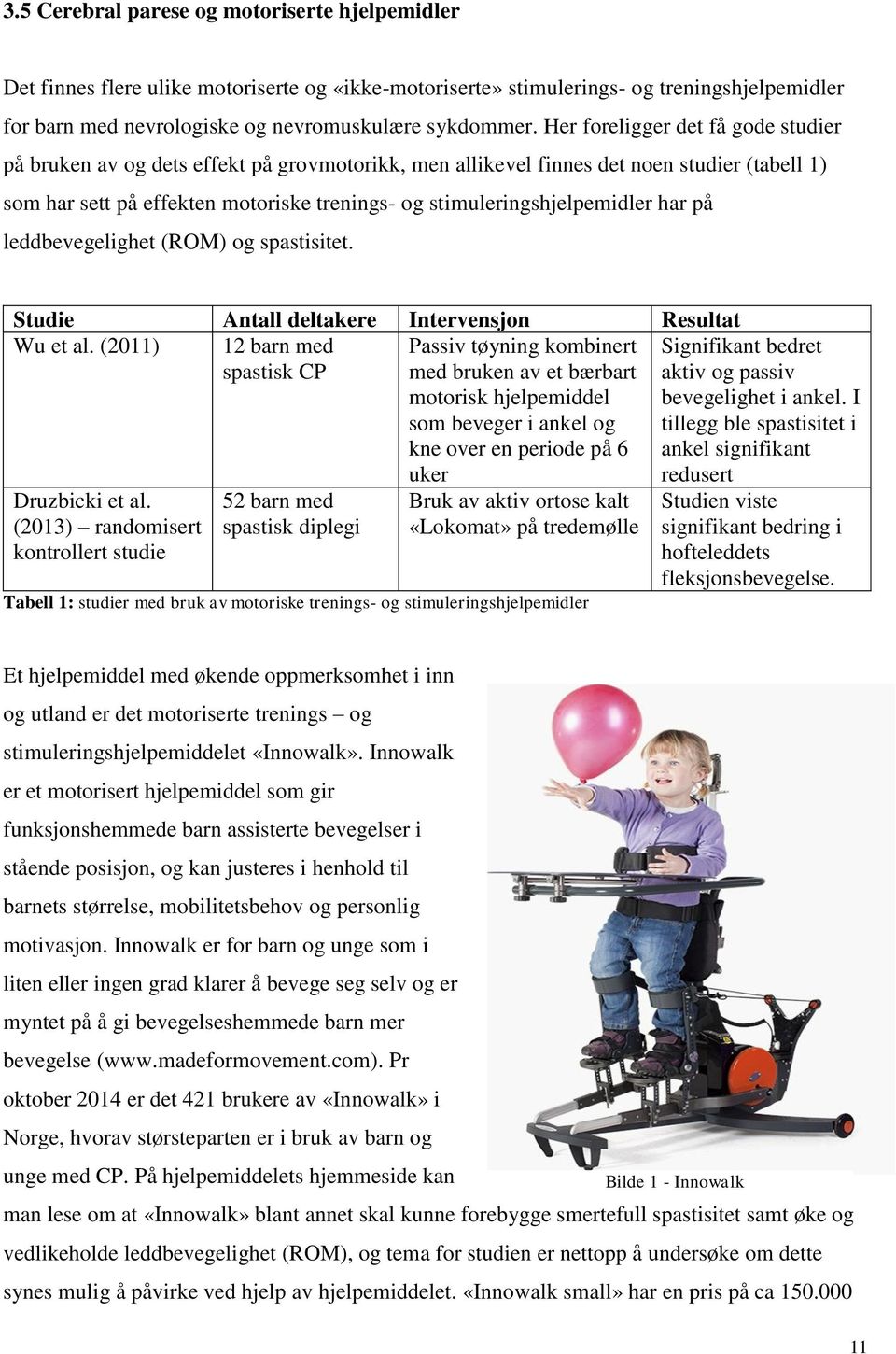 stimuleringshjelpemidler har på leddbevegelighet (ROM) og spastisitet. Studie Antall deltakere Intervensjon Resultat Wu et al. (2011) 12 barn med spastisk CP Druzbicki et al.
