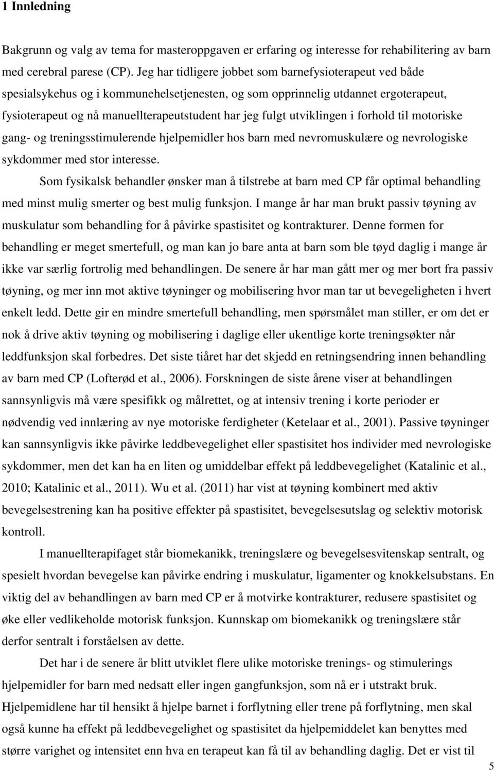 utviklingen i forhold til motoriske gang- og treningsstimulerende hjelpemidler hos barn med nevromuskulære og nevrologiske sykdommer med stor interesse.