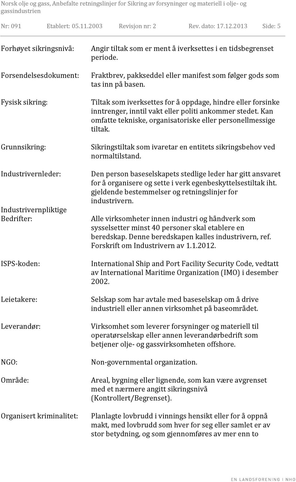 kriminalitet: Angir tiltak som er ment å iverksettes i en tidsbegrenset periode. Fraktbrev, pakkseddel eller manifest som følger gods som tas inn på basen.