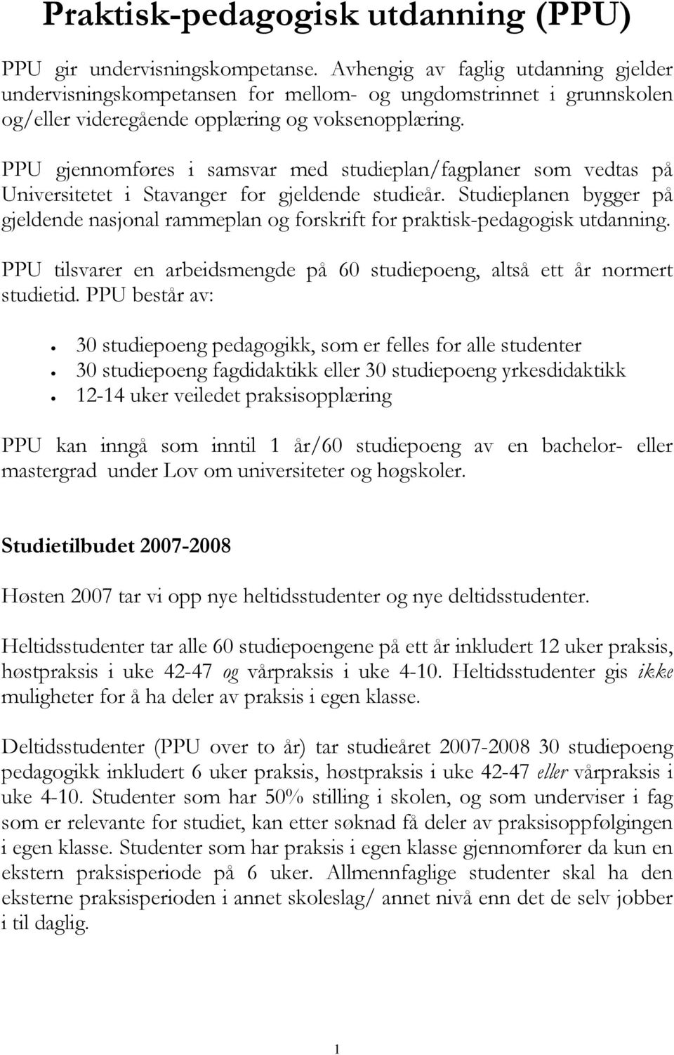 PPU gjennomføres i samsvar med studieplan/fagplaner som vedtas på Universitetet i Stavanger for gjeldende studieår.