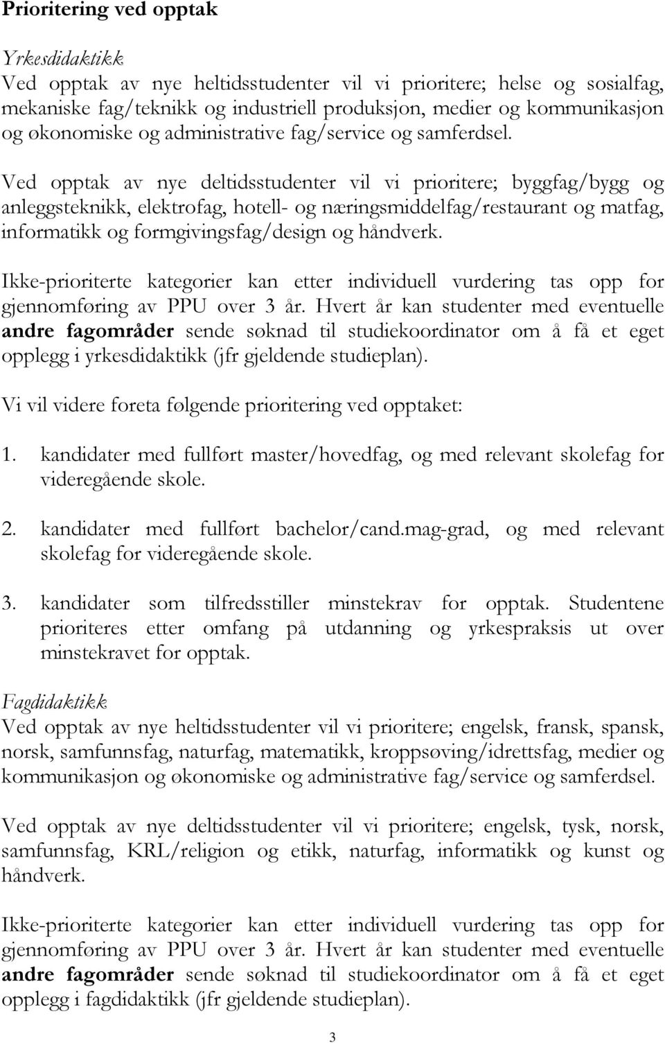 Ved opptak av nye deltidsstudenter vil vi prioritere; byggfag/bygg og anleggsteknikk, elektrofag, hotell- og næringsmiddelfag/restaurant og matfag, informatikk og formgivingsfag/design og håndverk.