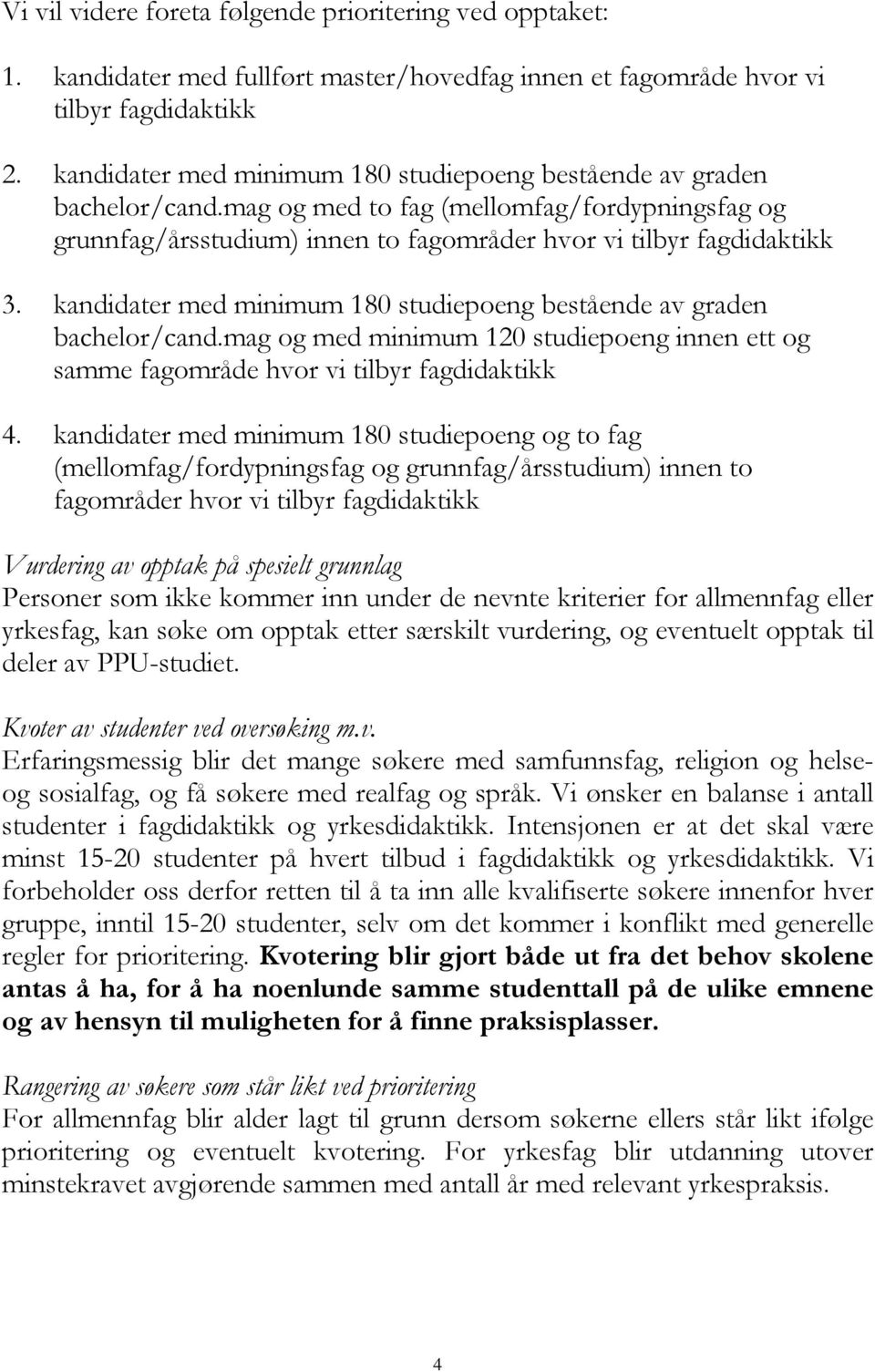 kandidater med minimum 180 studiepoeng bestående av graden bachelor/cand.mag og med minimum 120 studiepoeng innen ett og samme fagområde hvor vi tilbyr fagdidaktikk 4.