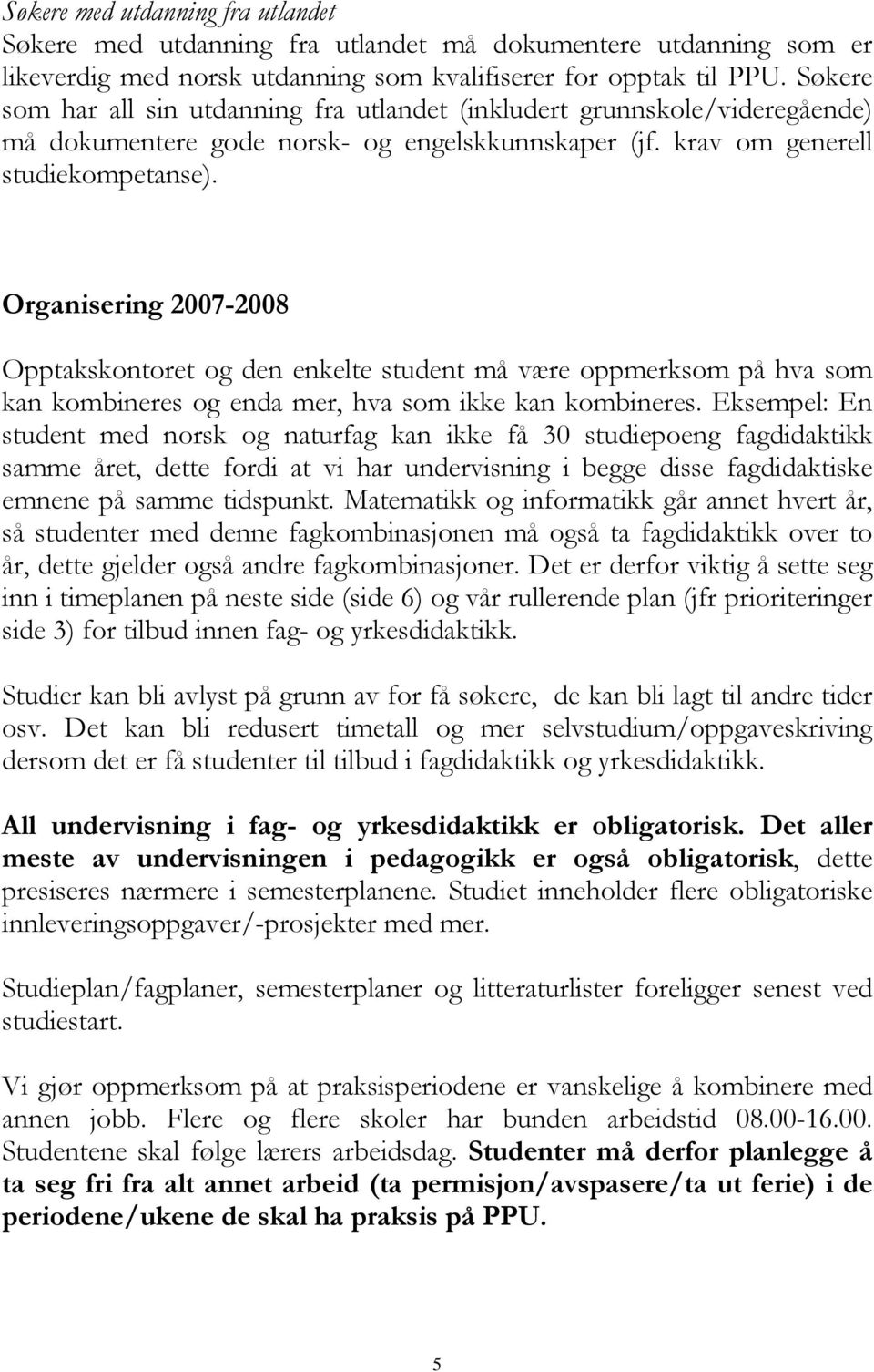 Organisering 2007-2008 Opptakskontoret og den enkelte student må være oppmerksom på hva som kan kombineres og enda mer, hva som ikke kan kombineres.