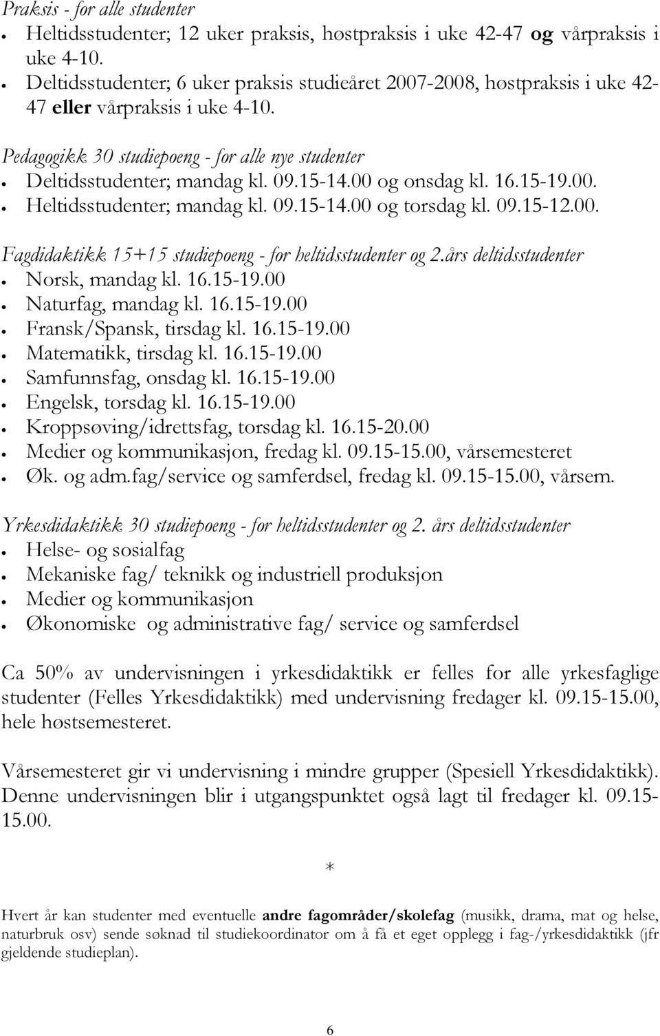 00 og onsdag kl. 16.15-19.00. Heltidsstudenter; mandag kl. 09.15-14.00 og torsdag kl. 09.15-12.00. Fagdidaktikk 15+15 studiepoeng - for heltidsstudenter og 2.års deltidsstudenter Norsk, mandag kl. 16.15-19.00 Naturfag, mandag kl.