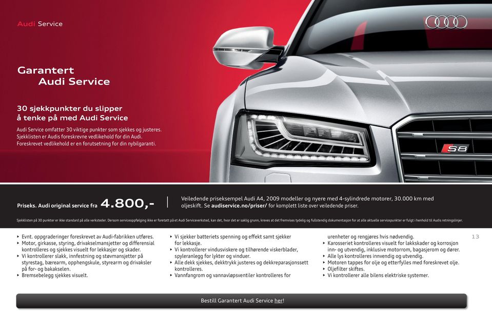800,- Veiledende priseksempel Audi A4, 2009 modeller og nyere med 4-sylindrede motorer, 30.000 km med oljeskift. Se audiservice.no/priser/ for komplett liste over veiledende priser.