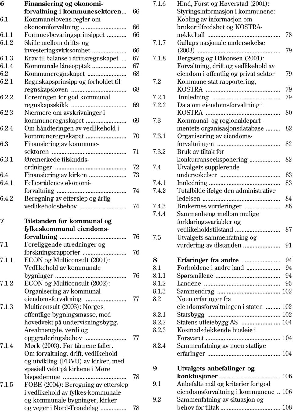 .. 66 (2003)... 79 6.1.3 Krav til balanse i driftsregnskapet... 67 7.1.8 Bergseng og Håkonsen (2001): 6.1.4 Kommunale låneopptak... 67 Forvaltning, drift og vedlikehold av 6.2 Kommuneregnskapet.