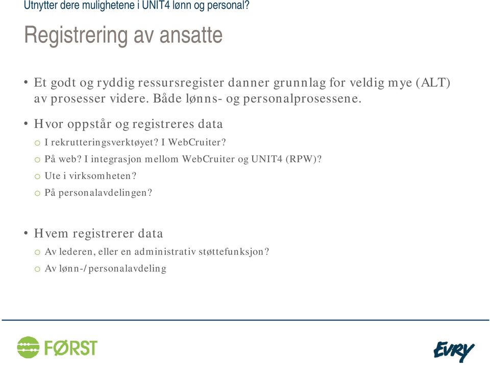 I WebCruiter? o På web? I integrasjon mellom WebCruiter og UNIT4 (RPW)? o Ute i virksomheten?