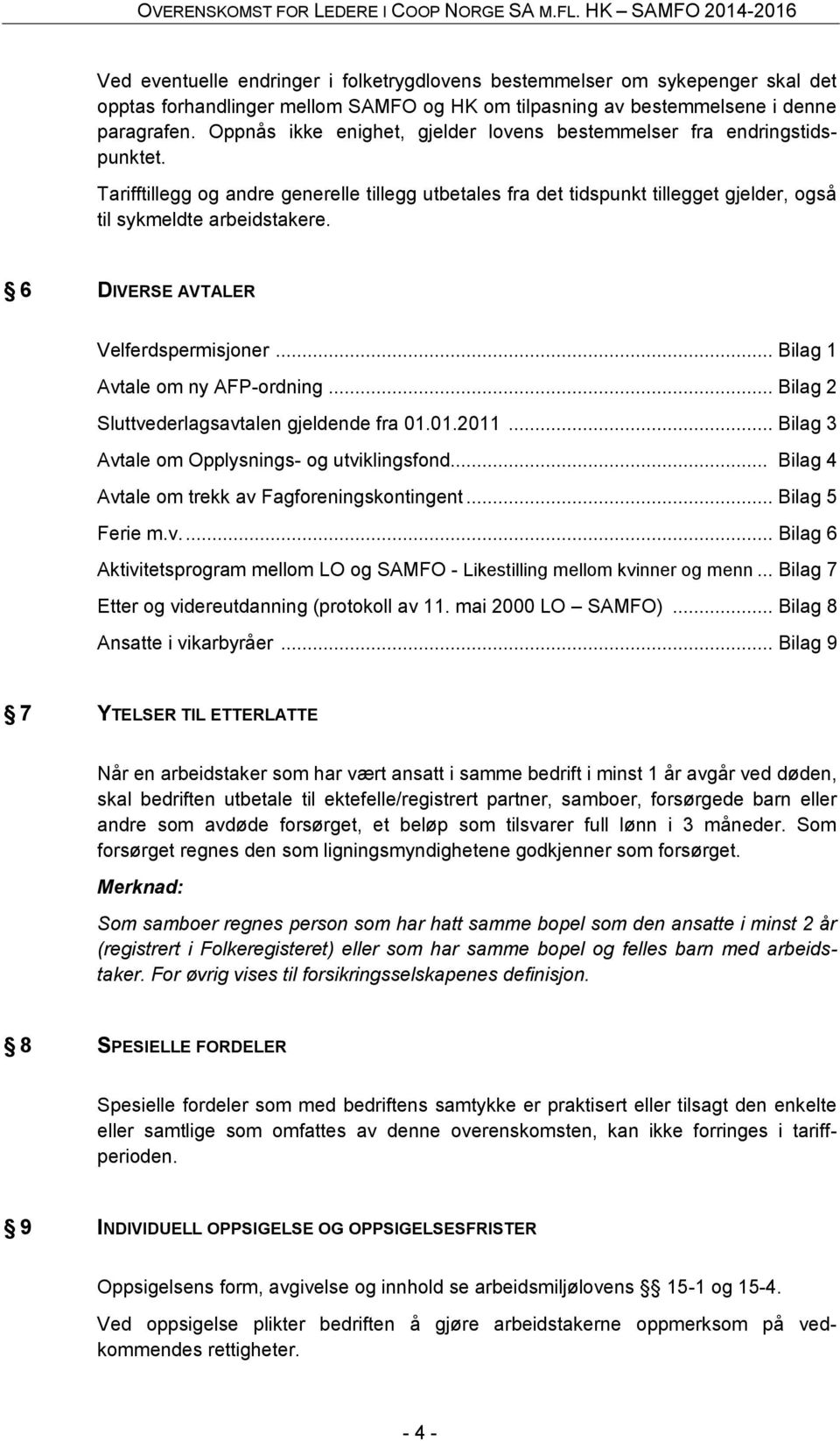 6 DIVERSE AVTALER Velferdspermisjoner... Bilag 1 Avtale om ny AFP-ordning... Bilag 2 Sluttvederlagsavtalen gjeldende fra 01.01.2011... Bilag 3 Avtale om Opplysnings- og utviklingsfond.