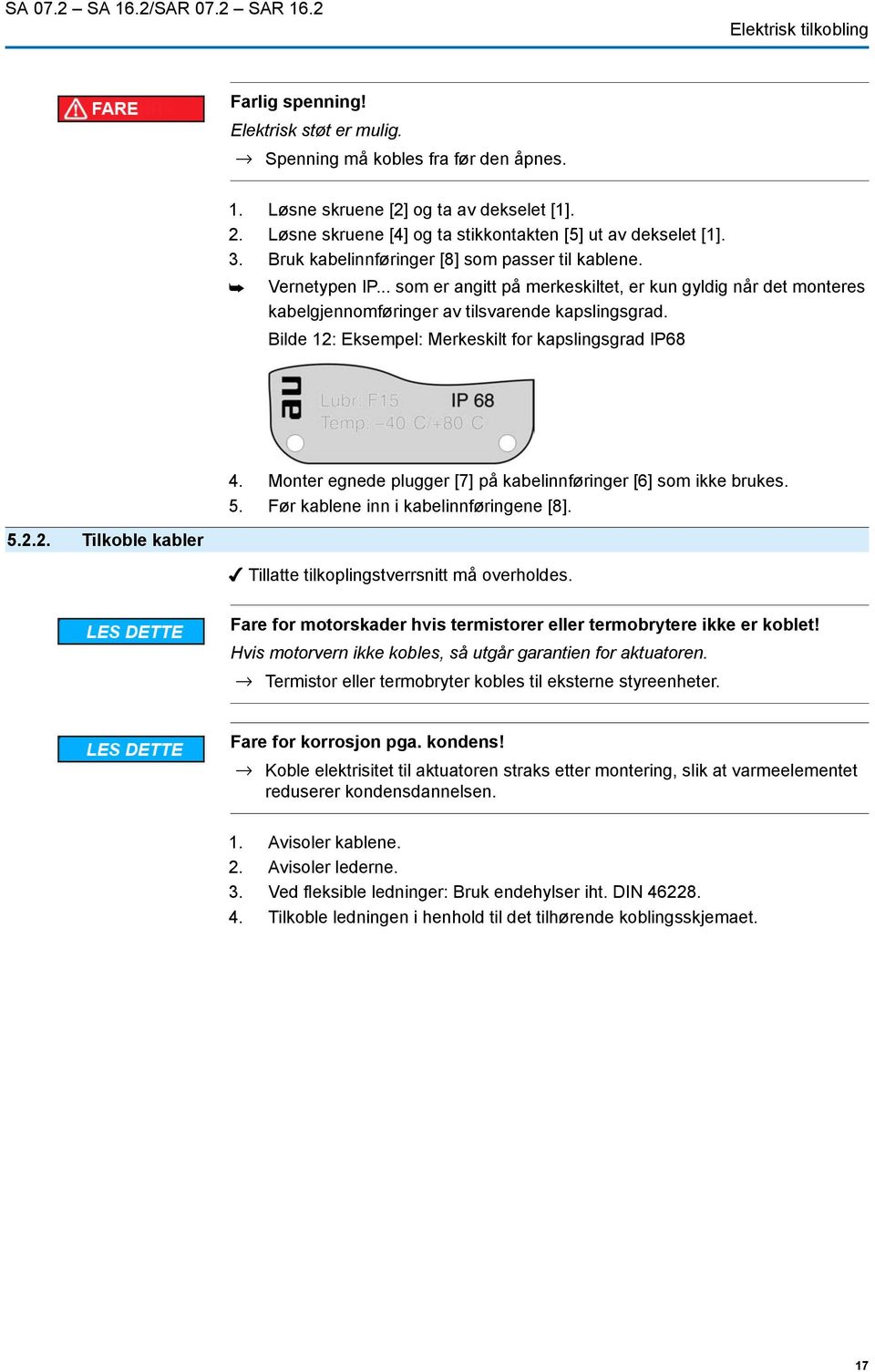 .. som er angitt på merkeskiltet, er kun gyldig når det monteres kabelgjennomføringer av tilsvarende kapslingsgrad. Bilde 12: Eksempel: Merkeskilt for kapslingsgrad IP68 4.