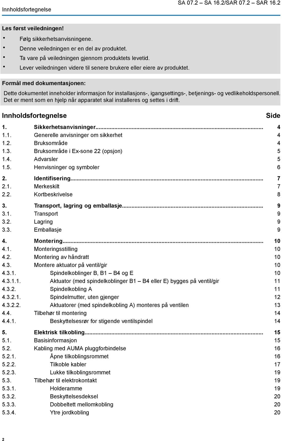 Formål med dokumentasjonen: Dette dokumentet inneholder informasjon for installasjons-, igangsettings-, betjenings- og vedlikeholdspersonell.