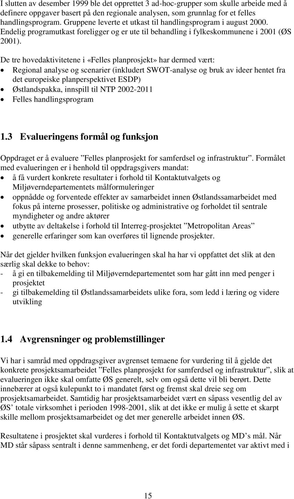 De tre hovedaktivitetene i «Felles planprosjekt» har dermed vært: Regional analyse og scenarier (inkludert SWOT-analyse og bruk av ideer hentet fra det europeiske planperspektivet ESDP)