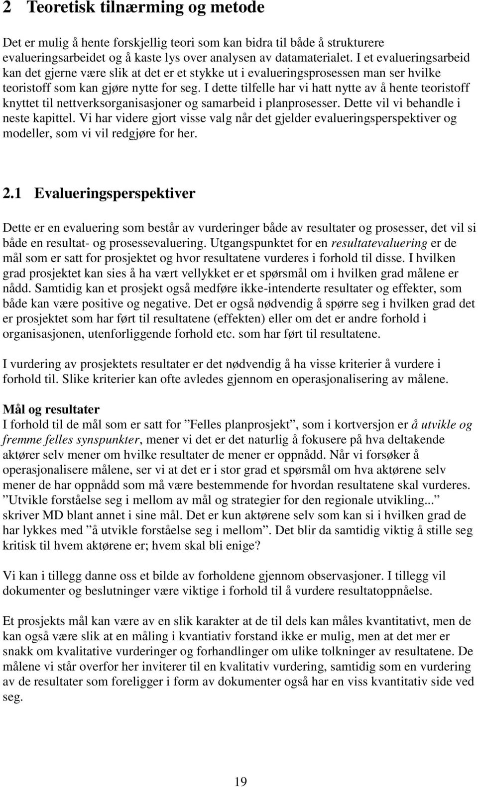 I dette tilfelle har vi hatt nytte av å hente teoristoff knyttet til nettverksorganisasjoner og samarbeid i planprosesser. Dette vil vi behandle i neste kapittel.