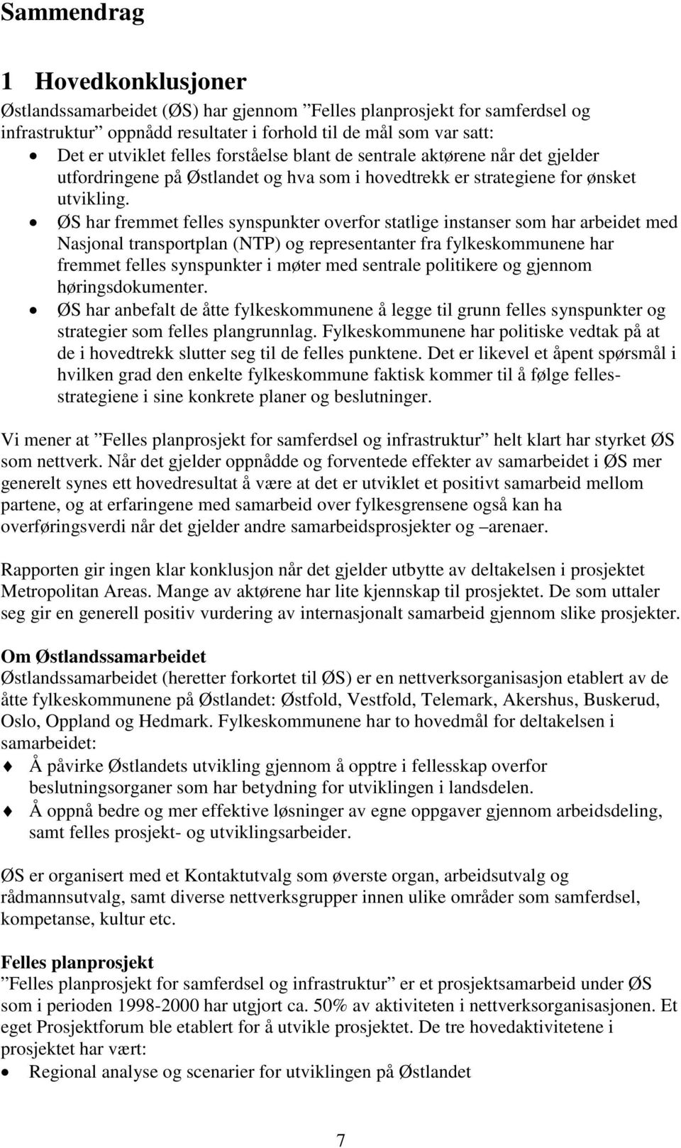 ØS har fremmet felles synspunkter overfor statlige instanser som har arbeidet med Nasjonal transportplan (NTP) og representanter fra fylkeskommunene har fremmet felles synspunkter i møter med