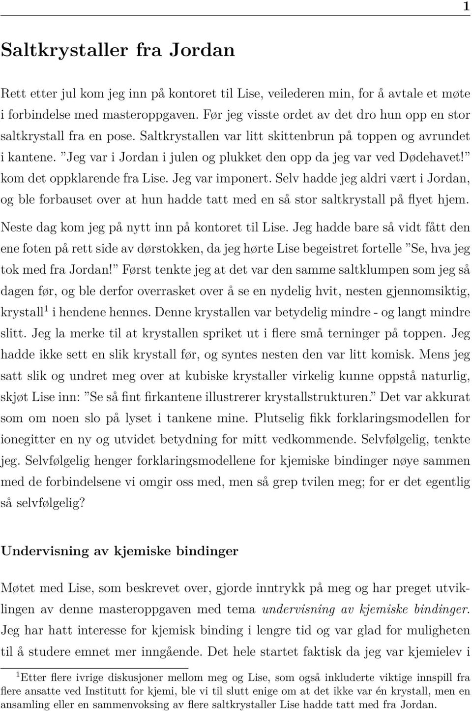 Jeg var i Jordan i julen og plukket den opp da jeg var ved Dødehavet! kom det oppklarende fra Lise. Jeg var imponert.