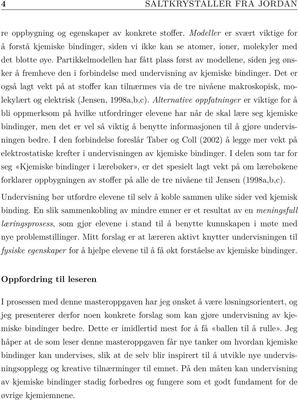 Et historisk blikk på kjemiske bindinger - fra konkret til abstrakt Vi omgir oss med en rekke forskjellige stoffer hver dag, som for eksempel vann, hudkremer, plastikk og ulike typer metaller.