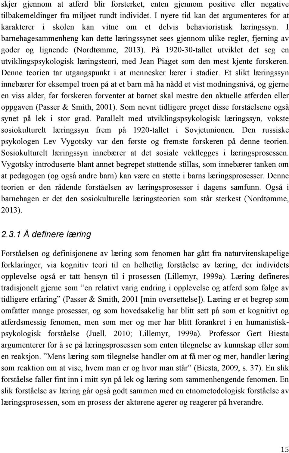 I barnehagesammenheng kan dette læringssynet sees gjennom ulike regler, fjerning av goder og lignende (Nordtømme, 2013).