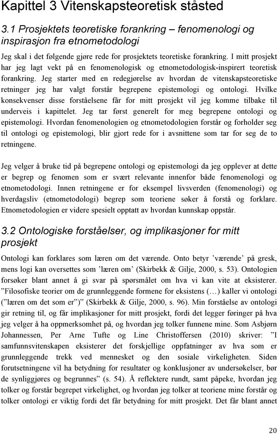 Jeg starter med en redegjørelse av hvordan de vitenskapsteoretiske retninger jeg har valgt forstår begrepene epistemologi og ontologi.