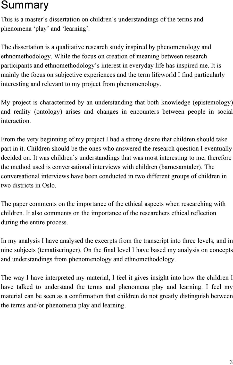 While the focus on creation of meaning between research participants and ethnomethodology s interest in everyday life has inspired me.